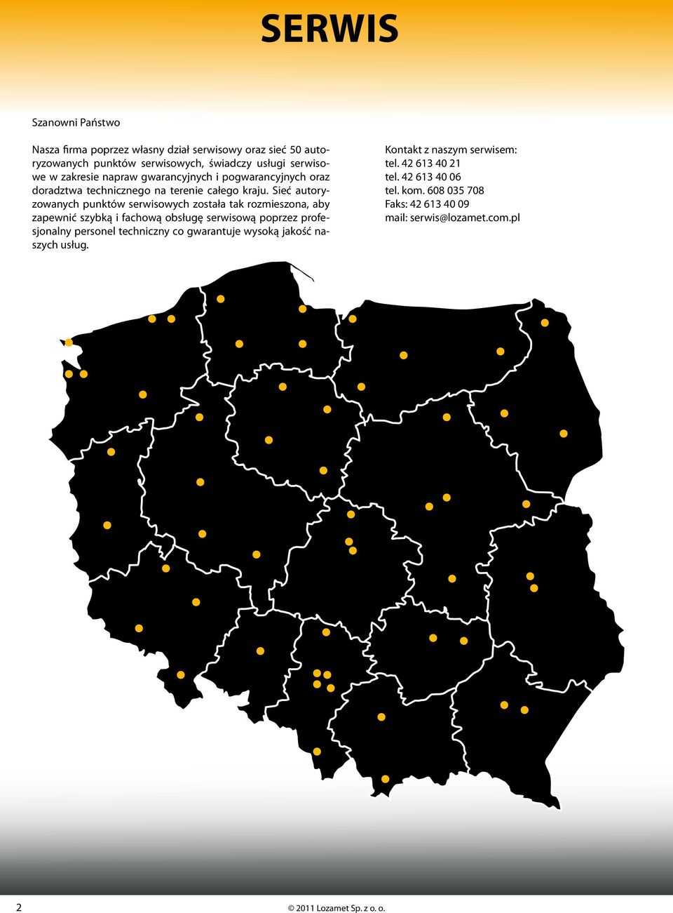 Sieć autoryzowanych punktów serwisowych została tak rozmieszona, aby zapewnić szybką i fachową obsługę serwisową poprzez profesjonalny personel