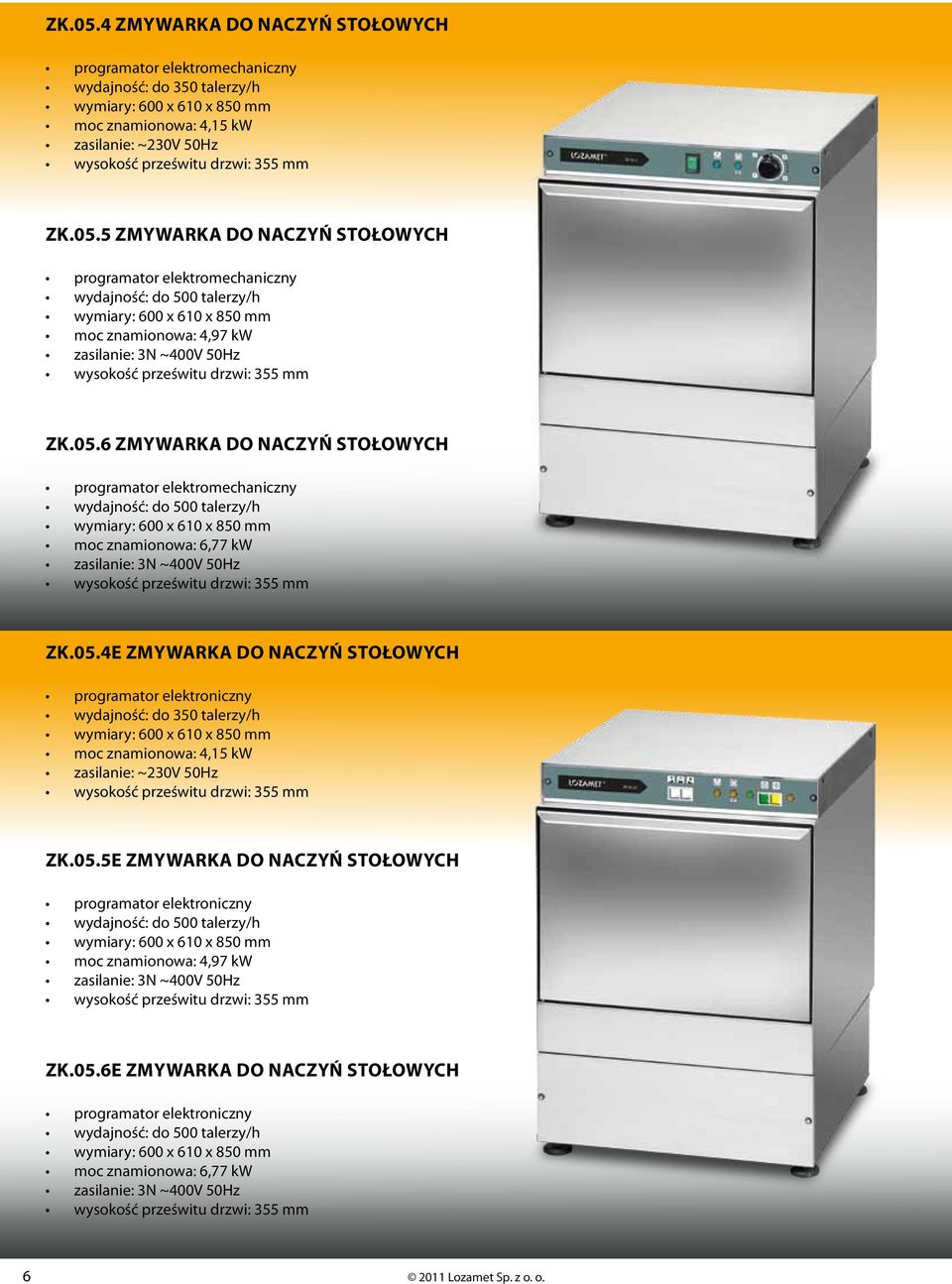 stołowych programator elektromechaniczny wydajność: do 500 talerzy/h wymiary: 600 x 610 x 850 mm moc znamionowa: 4,97 kw zasilanie: 3N ~400V 50Hz wysokość prześwitu drzwi: 355 mm 6 Zmywarka do naczyń