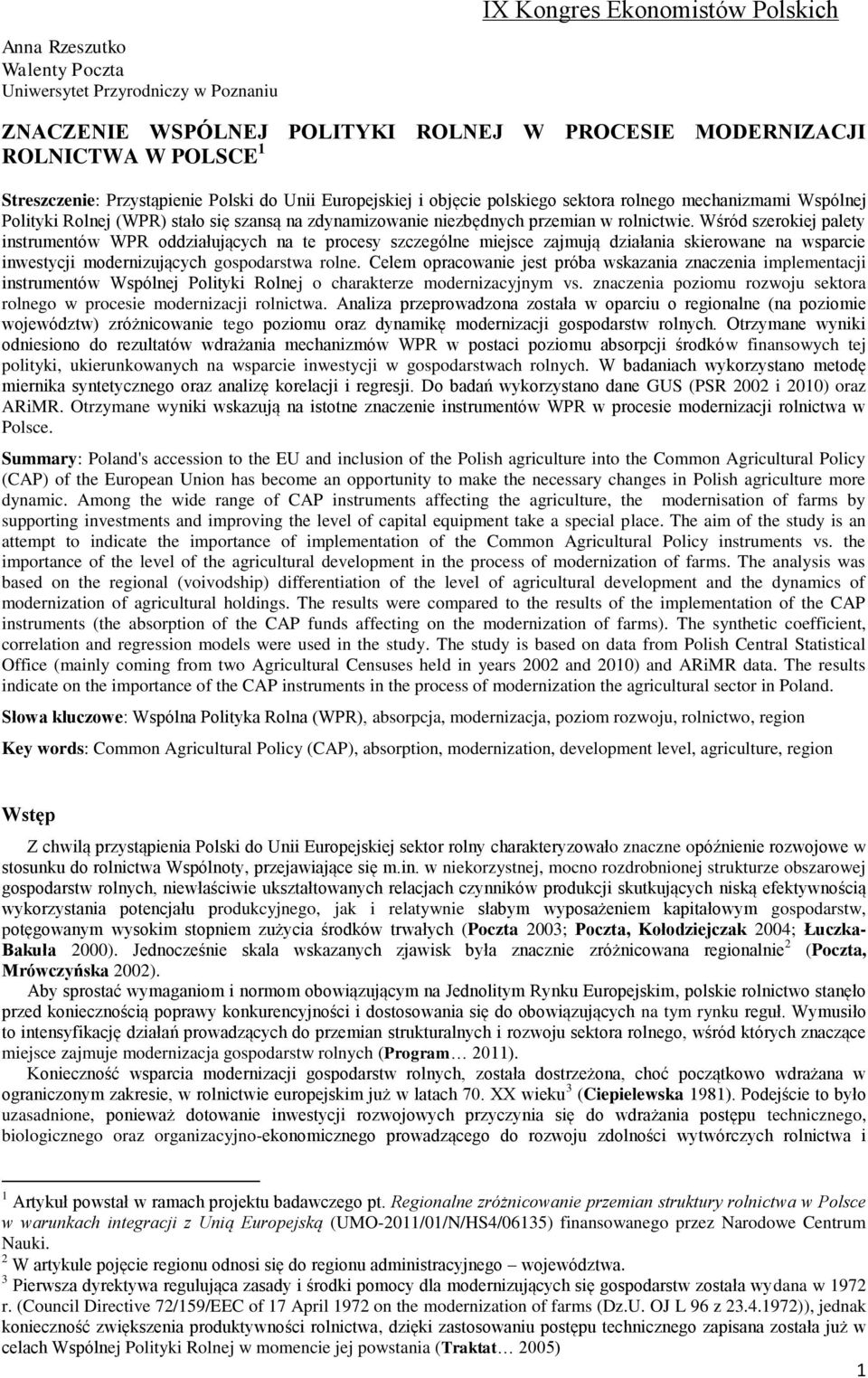 Wśród szerokiej palety instrumentów WPR oddziałujących na te procesy szczególne miejsce zajmują działania skierowane na wsparcie inwestycji modernizujących gospodarstwa rolne.