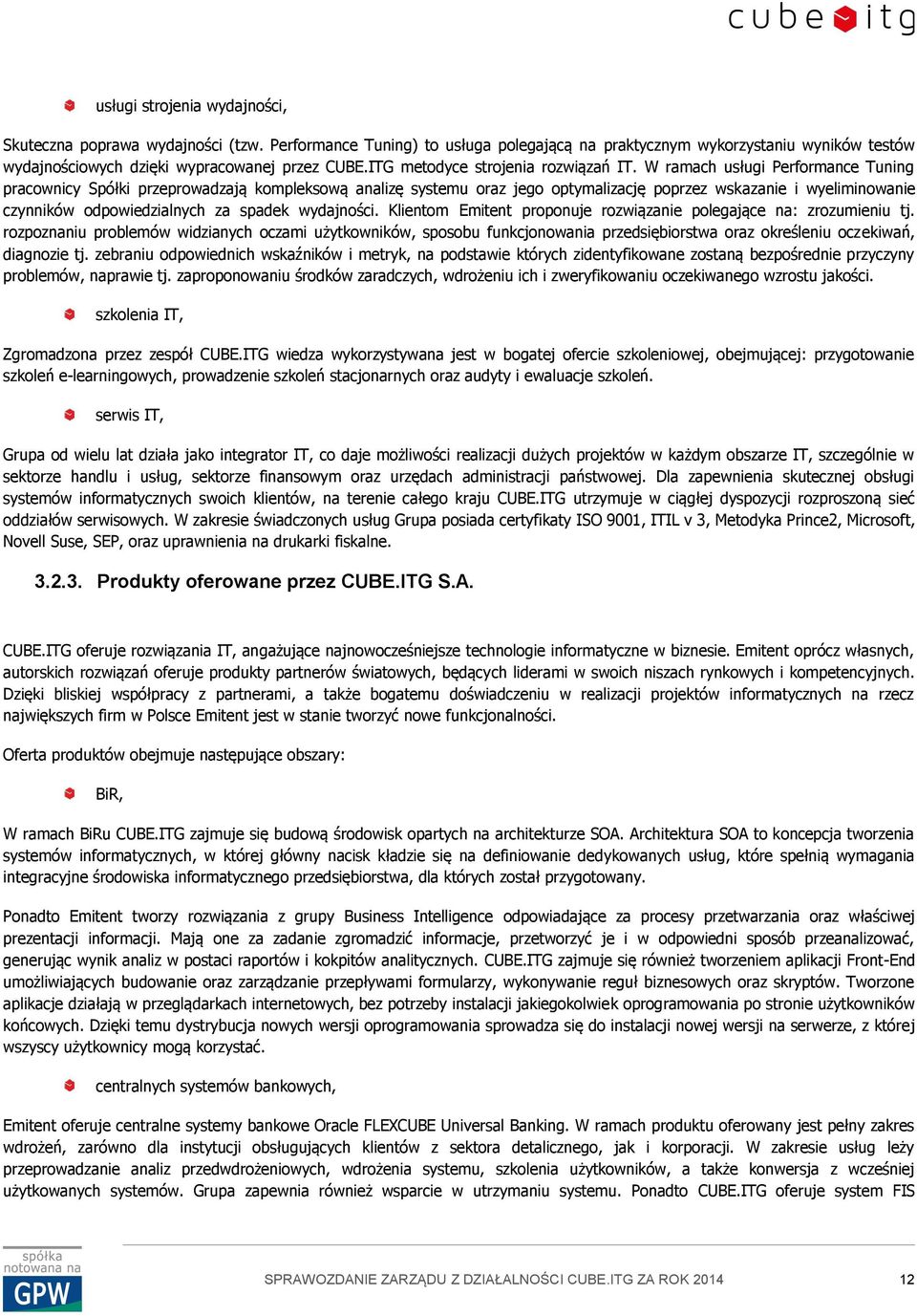 W ramach usługi Performance Tuning pracownicy Spółki przeprowadzają kompleksową analizę systemu oraz jego optymalizację poprzez wskazanie i wyeliminowanie czynników odpowiedzialnych za spadek