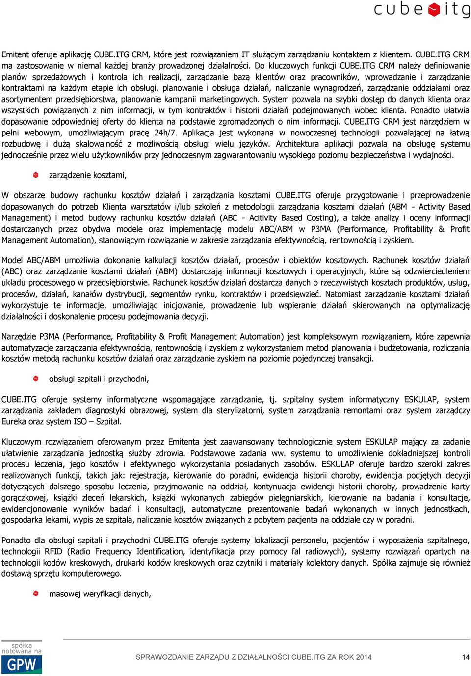 ITG CRM należy definiowanie planów sprzedażowych i kontrola ich realizacji, zarządzanie bazą klientów oraz pracowników, wprowadzanie i zarządzanie kontraktami na każdym etapie ich obsługi, planowanie