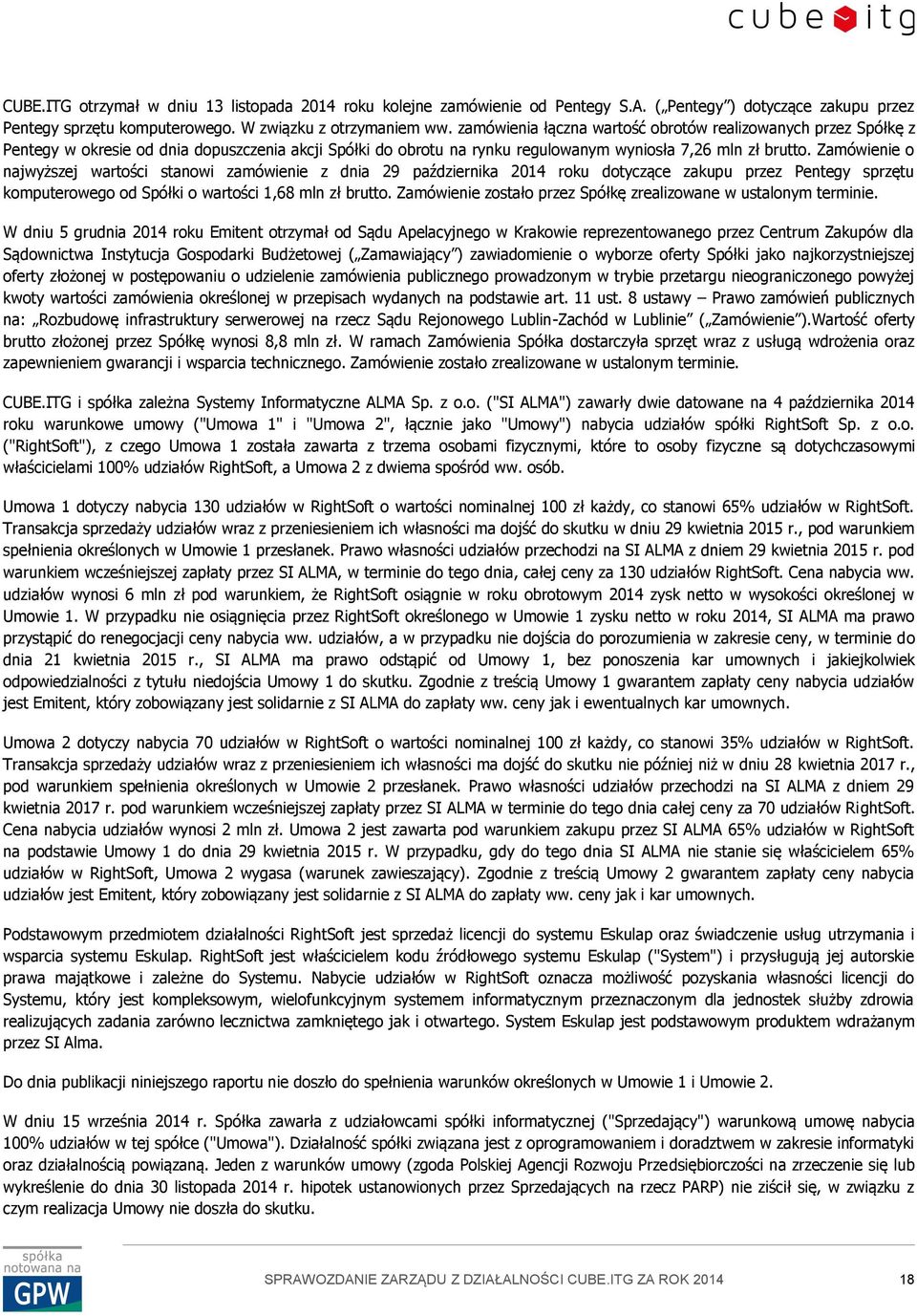 Zamówienie o najwyższej wartości stanowi zamówienie z dnia 29 października 2014 roku dotyczące zakupu przez Pentegy sprzętu komputerowego od Spółki o wartości 1,68 mln zł brutto.