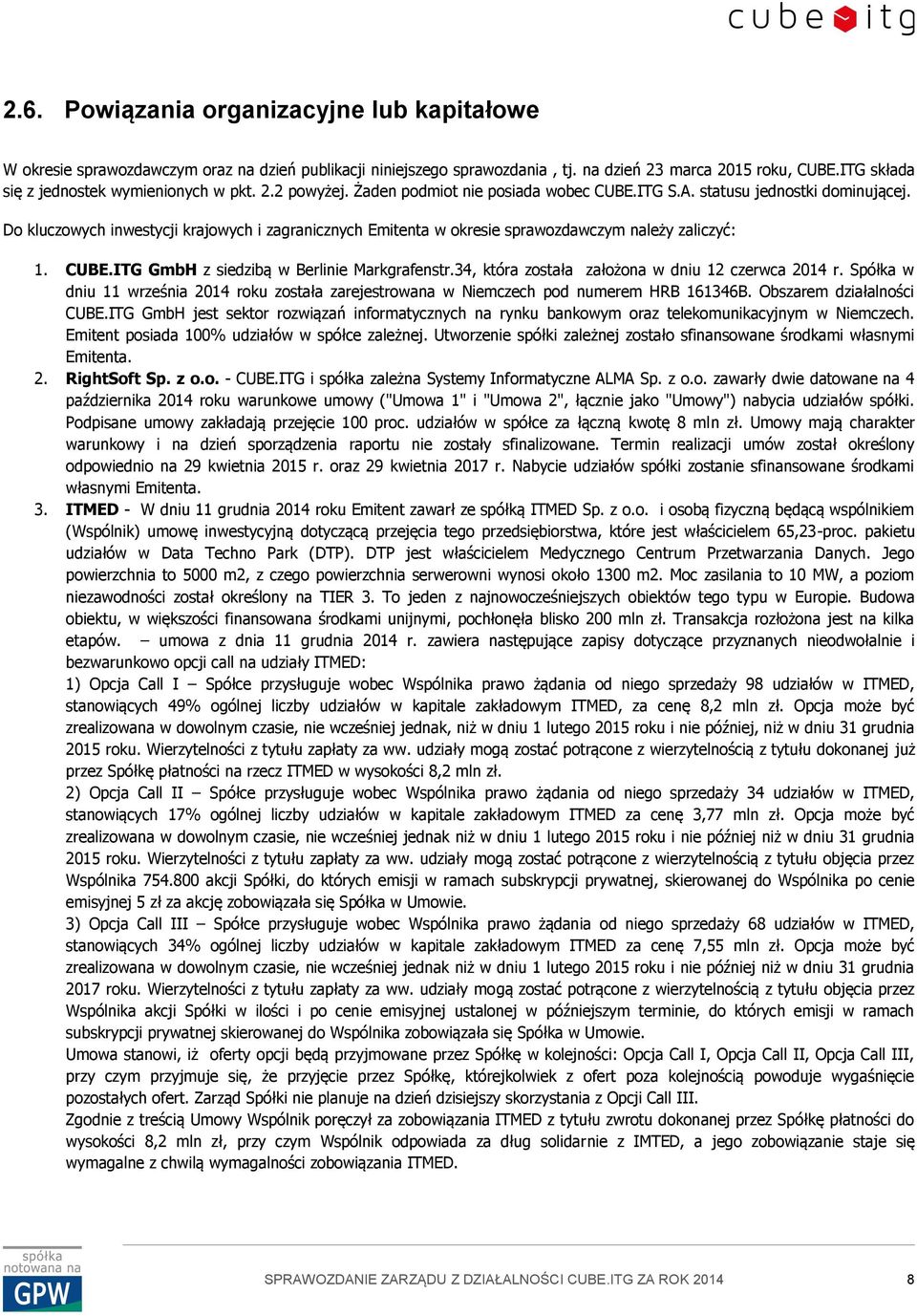 Do kluczowych inwestycji krajowych i zagranicznych Emitenta w okresie sprawozdawczym należy zaliczyć: 1. CUBE.ITG GmbH z siedzibą w Berlinie Markgrafenstr.