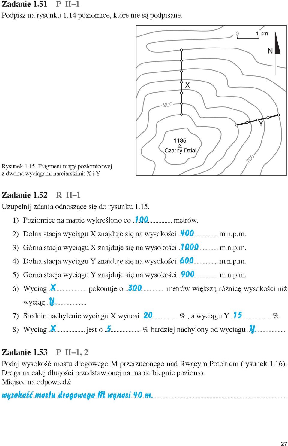 2) Dolna stacja wyciągu X znajduje się na wysokości... 400 m n.p.m. 3) Górna stacja wyciągu X znajduje się na wysokości... 1000 m n.p.m. 4) Dolna stacja wyciągu Y znajduje się na wysokości... 600 m n.