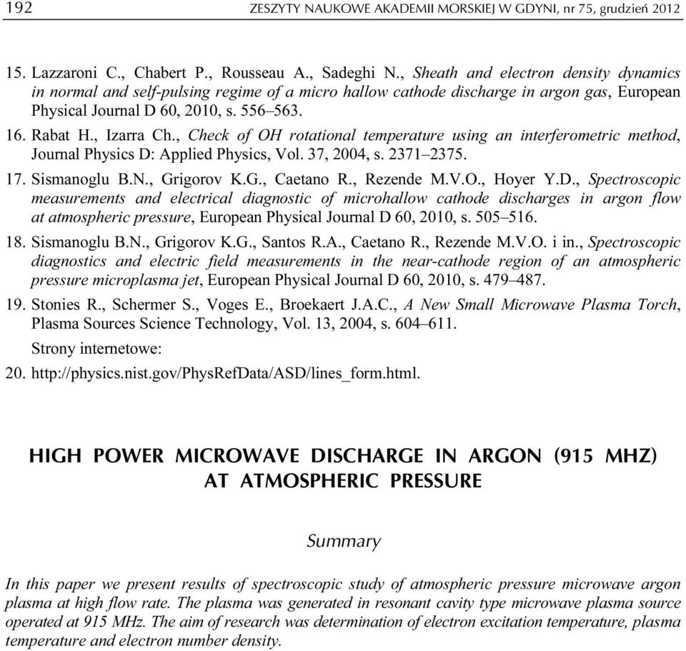 , Check of OH rotational temperature using an interferometric method, Journal Physics D: Applied Physics, Vol. 37, 2004, s. 2371 2375. 17. Sismanoglu B.N., Grigorov K.G., Caetano R., Rezende M.V.O., Hoyer Y.