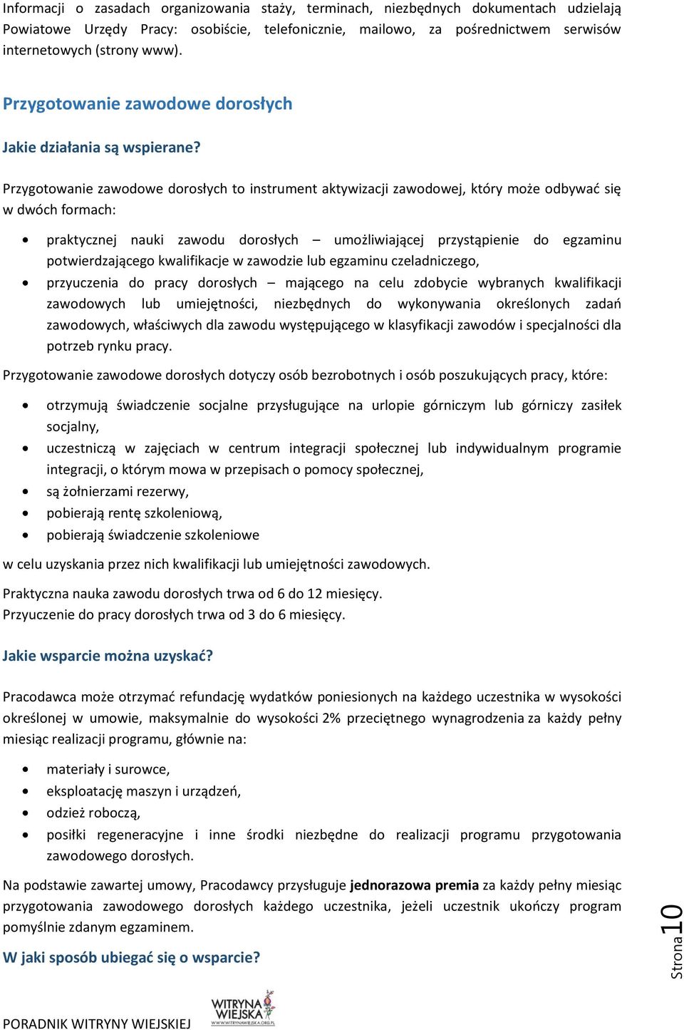 Przygotowanie zawodowe dorosłych Przygotowanie zawodowe dorosłych to instrument aktywizacji zawodowej, który może odbywać się w dwóch formach: praktycznej nauki zawodu dorosłych umożliwiającej