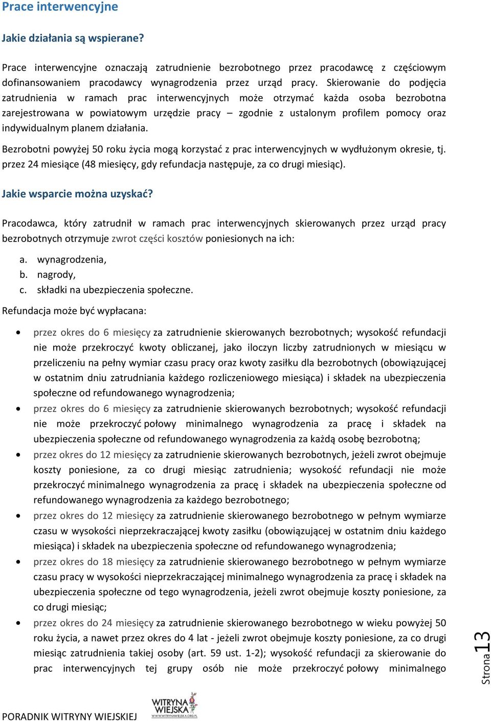 indywidualnym planem działania. Bezrobotni powyżej 50 roku życia mogą korzystać z prac interwencyjnych w wydłużonym okresie, tj.