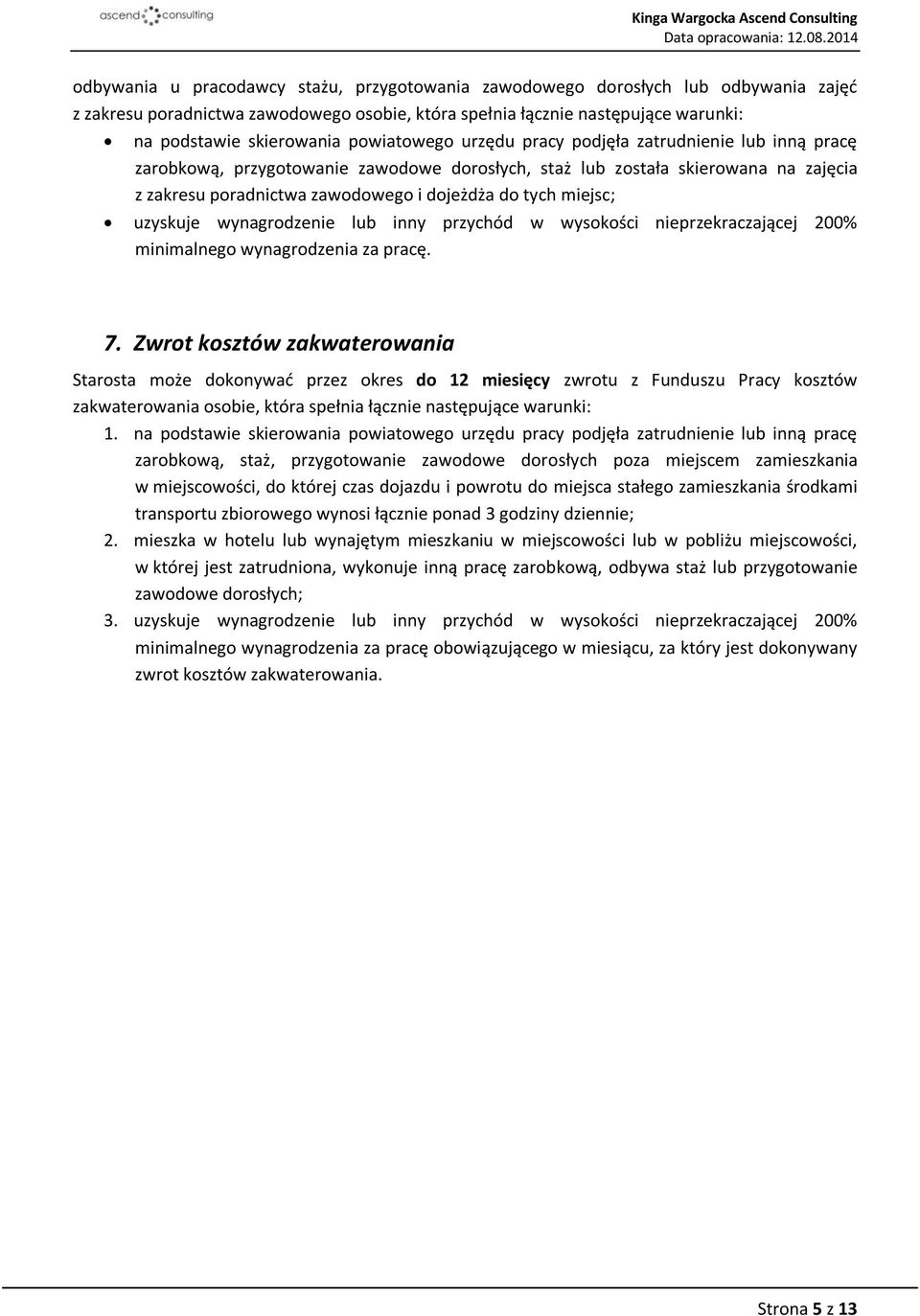 miejsc; uzyskuje wynagrodzenie lub inny przychód w wysokości nieprzekraczającej 200% minimalnego wynagrodzenia za pracę. 7.