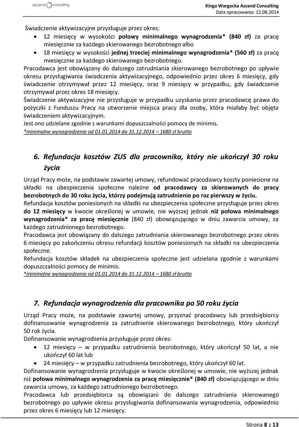 Pracodawca jest obowiązany do dalszego zatrudniania skierowanego bezrobotnego po upływie okresu przysługiwania świadczenia aktywizacyjnego, odpowiednio przez okres 6 miesięcy, gdy świadczenie