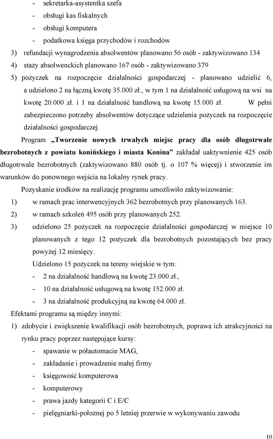 , w tym 1 na działalność usługową na wsi na kwotę 20.000 zł. i 1 na działalność handlową na kwotę 15.000 zł. W pełni zabezpieczono potrzeby absolwentów dotyczące udzielenia pożyczek na rozpoczęcie działalności gospodarczej.