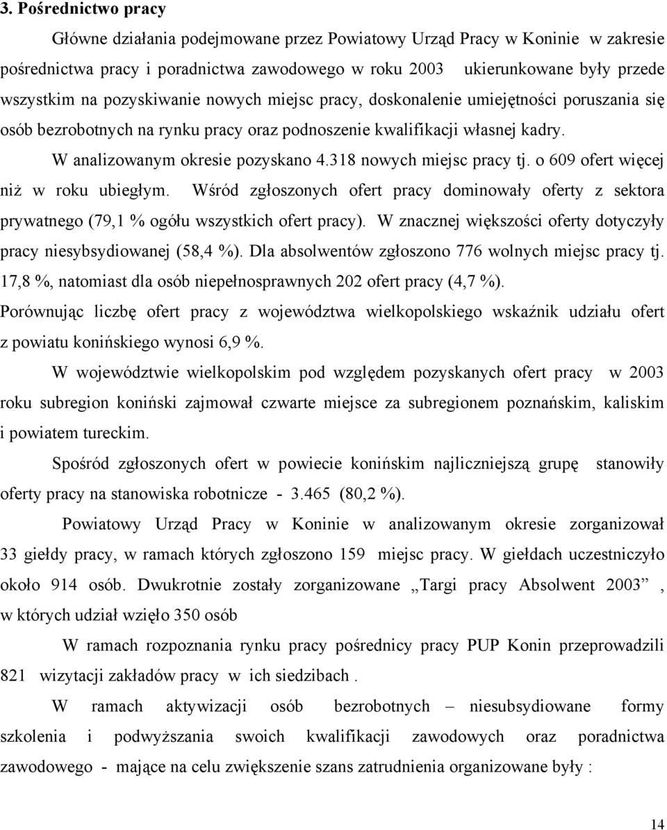 318 nowych miejsc pracy tj. o 609 ofert więcej niż w roku ubiegłym. Wśród zgłoszonych ofert pracy dominowały oferty z sektora prywatnego (79,1 % ogółu wszystkich ofert pracy).