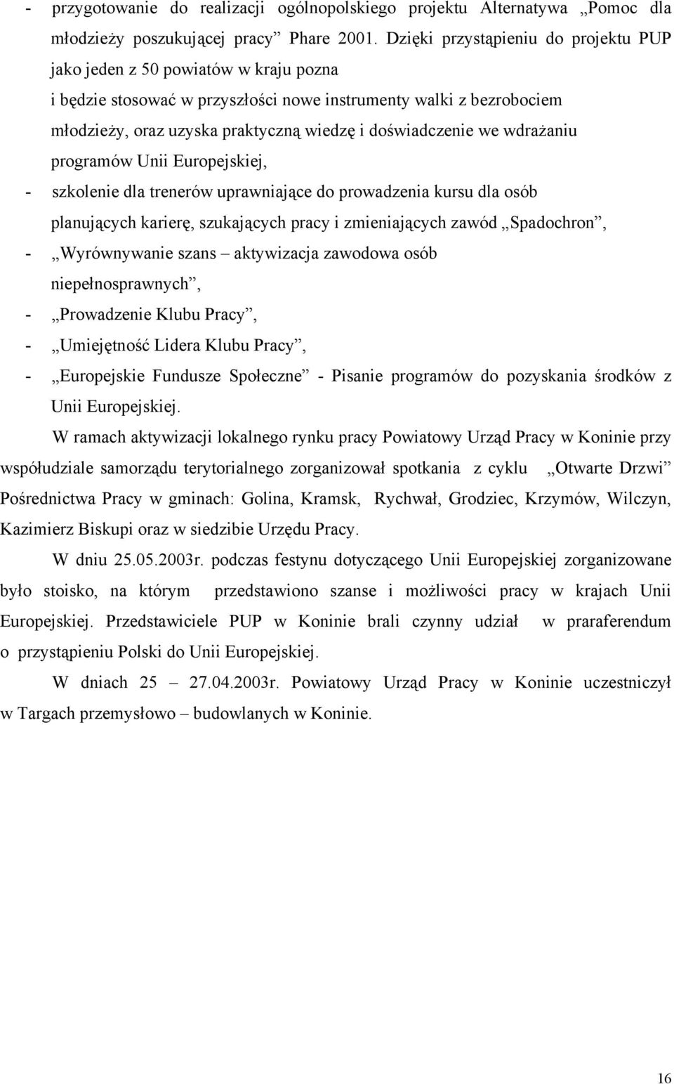 doświadczenie we wdrażaniu programów Unii Europejskiej, - szkolenie dla trenerów uprawniające do prowadzenia kursu dla osób planujących karierę, szukających pracy i zmieniających zawód Spadochron, -