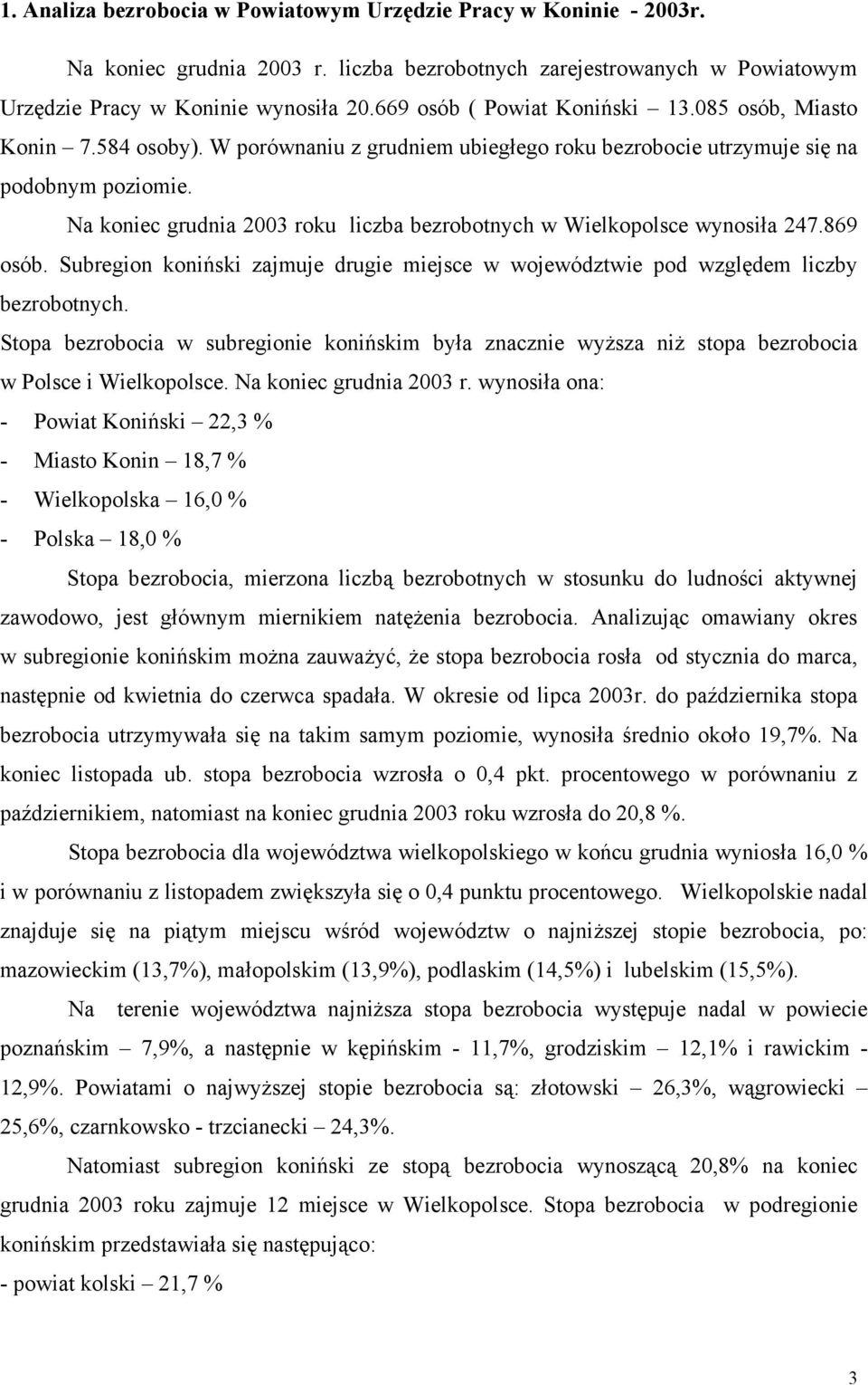 Na koniec grudnia 2003 roku liczba bezrobotnych w Wielkopolsce wynosiła 247.869 osób. Subregion koniński zajmuje drugie miejsce w województwie pod względem liczby bezrobotnych.