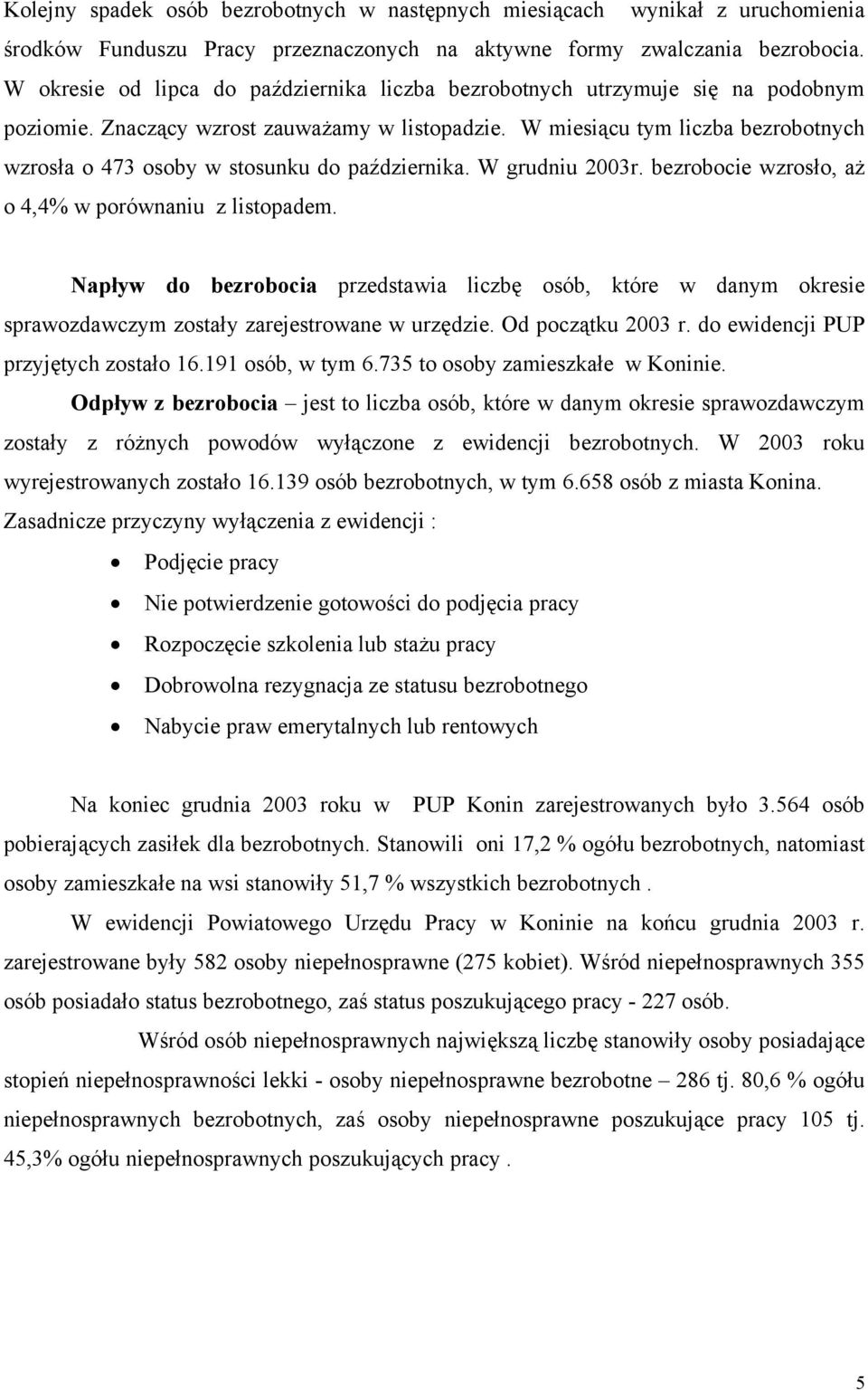 W miesiącu tym liczba bezrobotnych wzrosła o 473 osoby w stosunku do października. W grudniu 2003r. bezrobocie wzrosło, aż o 4,4% w porównaniu z listopadem.