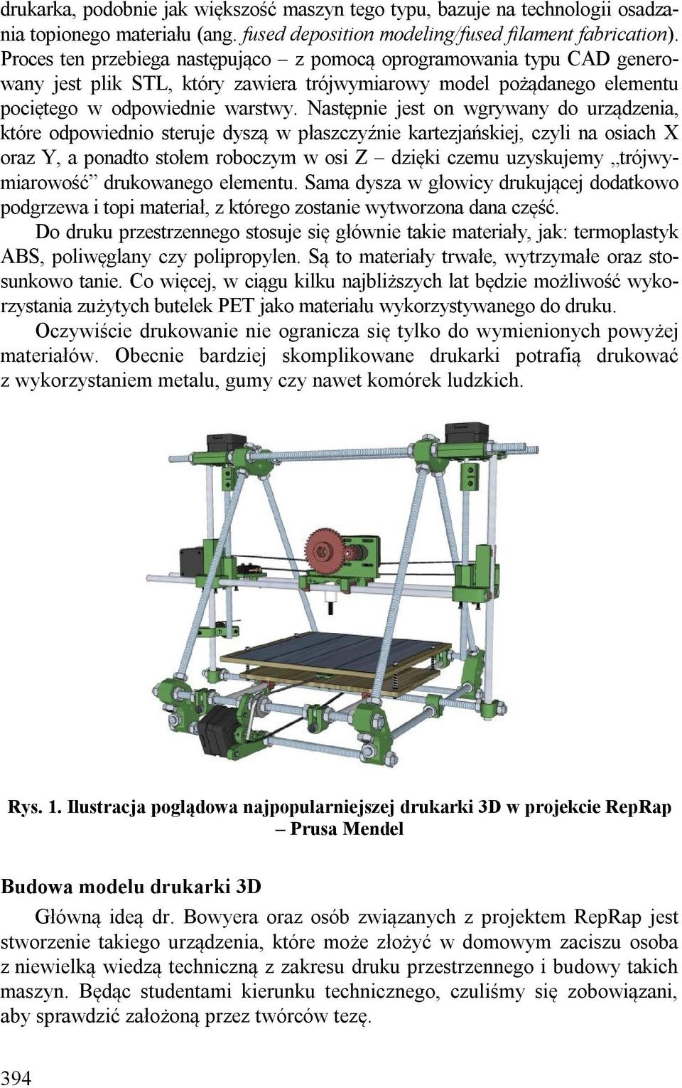 Następnie jest on wgrywany do urządzenia, które odpowiednio steruje dyszą w płaszczyźnie kartezjańskiej, czyli na osiach X oraz Y, a ponadto stołem roboczym w osi Z dzięki czemu uzyskujemy