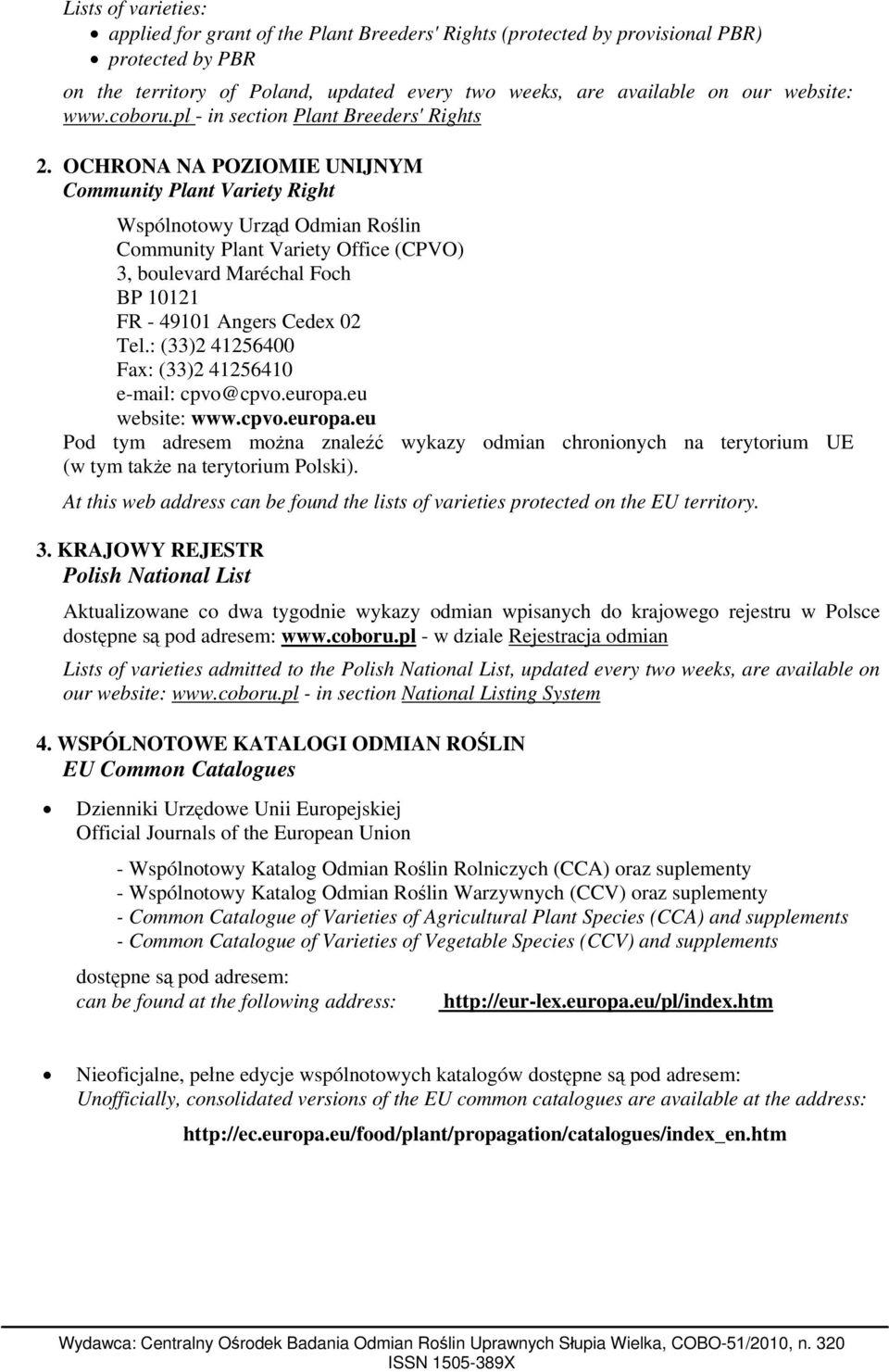 OCHRONA NA POZIOMIE UNIJNYM Community Plant Variety Right Wspólnotowy Urząd Odmian Roślin Community Plant Variety Office (CPVO) 3, boulevard Maréchal Foch BP 10121 FR - 49101 Angers Cedex 02 Tel.