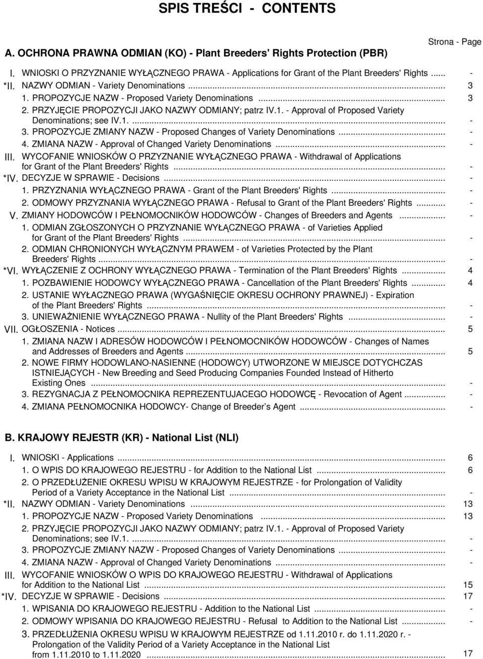 .. 3 2. PRZYJĘCIE PROPOZYCJI JAKO NAZWY ODMIANY; patrz IV.1. - Approval of Proposed Variety Denominations; see IV.1.... - 3. PROPOZYCJE ZMIANY NAZW - Proposed Changes of Variety Denominations... - 4.