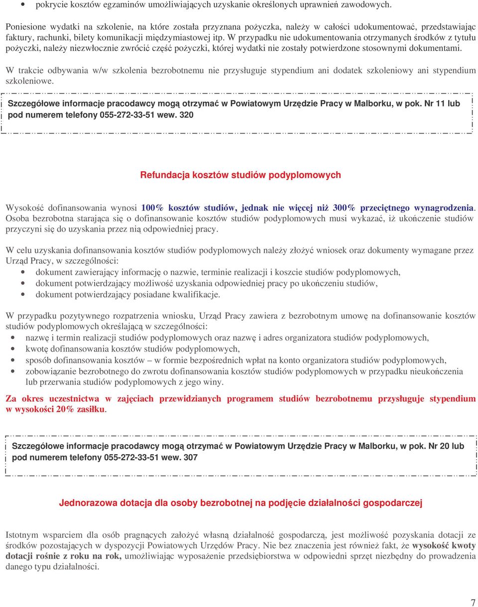 W przypadku nie udokumentowania otrzymanych rodków z tytułu poyczki, naley niezwłocznie zwróci cz poyczki, której wydatki nie zostały potwierdzone stosownymi dokumentami.