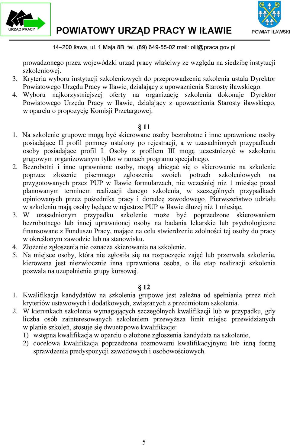 Wyboru najkorzystniejszej oferty na organizację szkolenia dokonuje Dyrektor Powiatowego Urzędu Pracy w Iławie, działający z upoważnienia Starosty iławskiego, w oparciu o propozycję Komisji