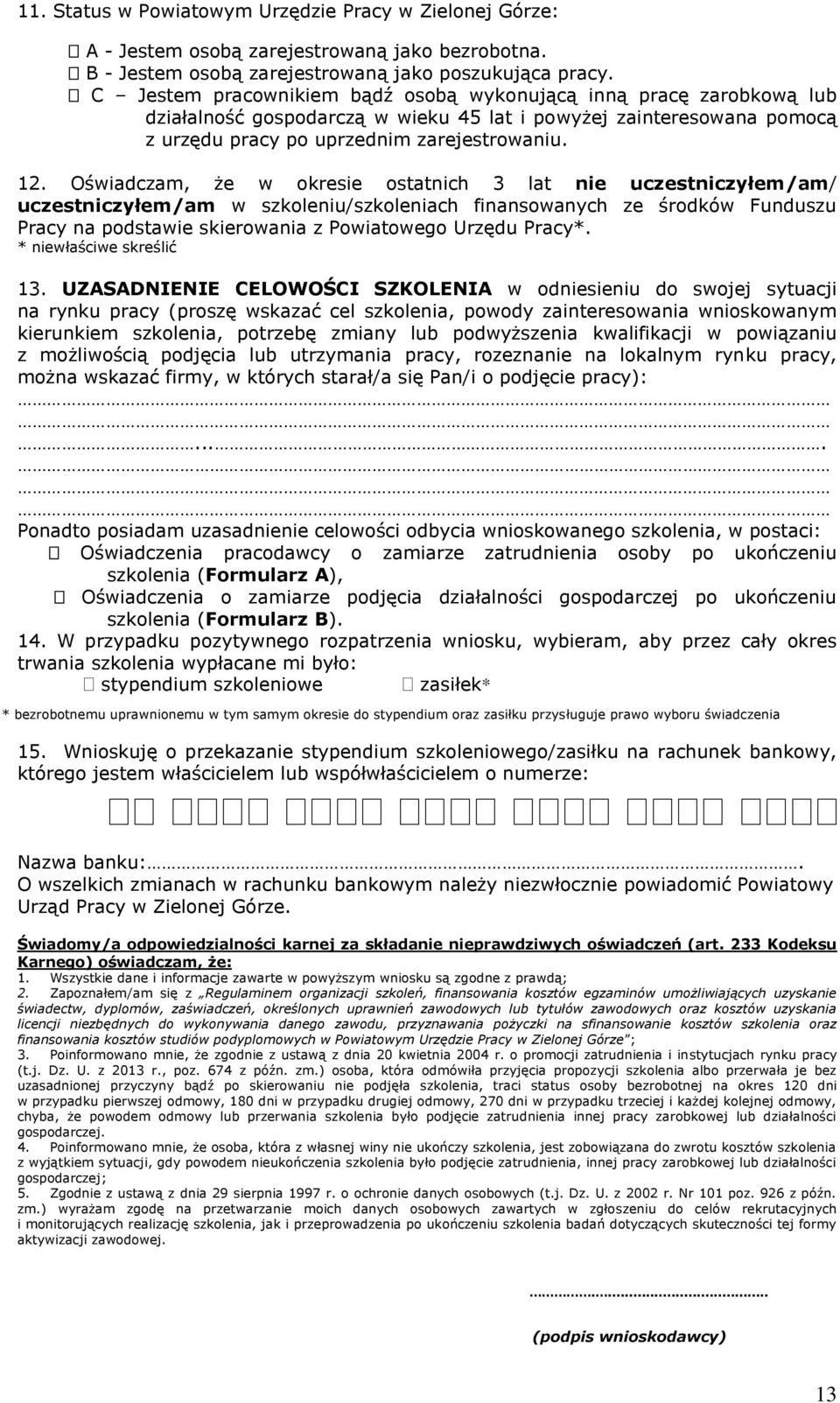 Oświadczam, że w okresie ostatnich 3 lat nie uczestniczyłem/am/ uczestniczyłem/am w szkoleniu/szkoleniach finansowanych ze środków Funduszu Pracy na podstawie skierowania z Powiatowego Urzędu Pracy*.