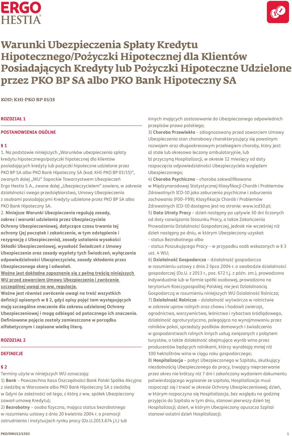 Na podstawie niniejszych Warunków ubezpieczenia spłaty kredytu hipotecznego/pożyczki hipotecznej dla klientów posiadających kredyty lub pożyczki hipoteczne udzielone przez PKO BP SA albo PKO Bank