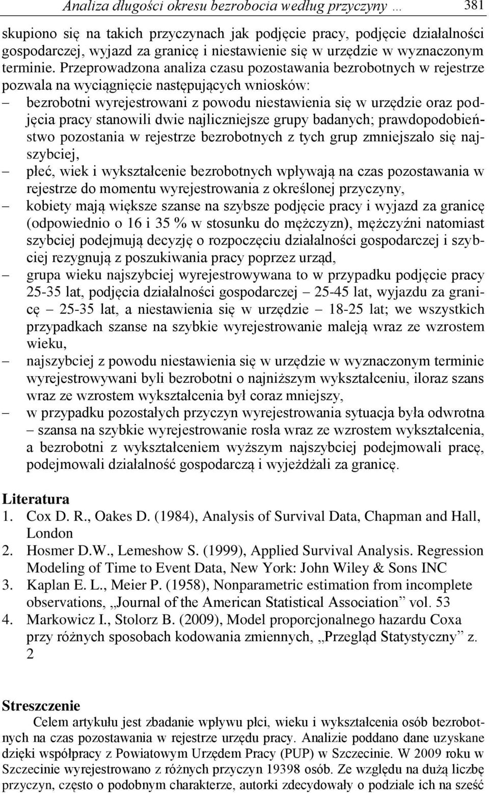 Przeprowadzona analiza czasu pozostawania bezrobotnych w rejestrze pozwala na wyciągnięcie następujących wniosków: bezrobotni wyrejestrowani z powodu niestawienia się w urzędzie oraz podjęcia pracy