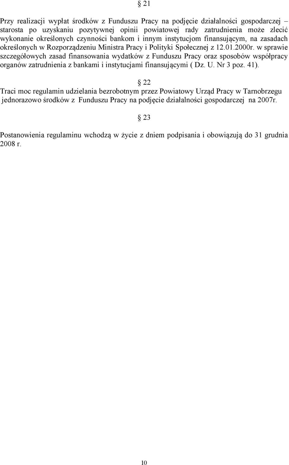 w sprawie szczegółowych zasad finansowania wydatków z Funduszu Pracy oraz sposobów współpracy organów zatrudnienia z bankami i instytucjami finansującymi ( Dz. U. Nr 3 poz. 41).