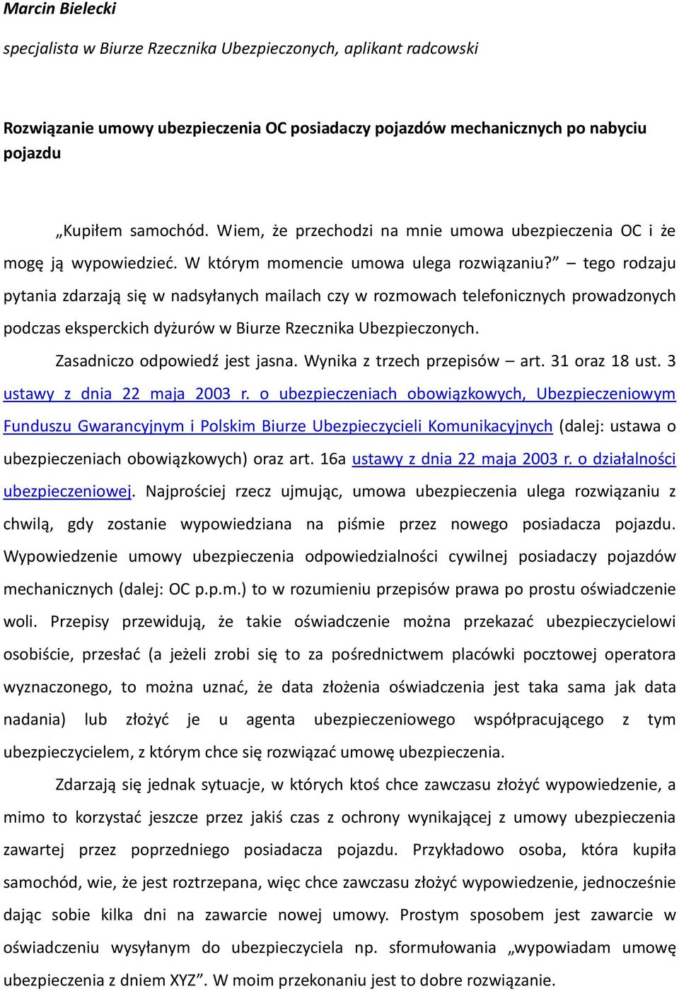 tego rodzaju pytania zdarzają się w nadsyłanych mailach czy w rozmowach telefonicznych prowadzonych podczas eksperckich dyżurów w Biurze Rzecznika Ubezpieczonych. Zasadniczo odpowiedź jest jasna.