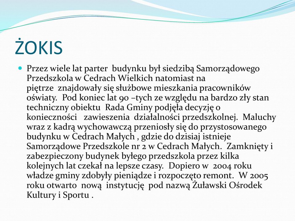 Maluchy wraz z kadrą wychowawczą przeniosły się do przystosowanego budynku w Cedrach Małych, gdzie do dzisiaj istnieje Samorządowe Przedszkole nr 2 w Cedrach Małych.