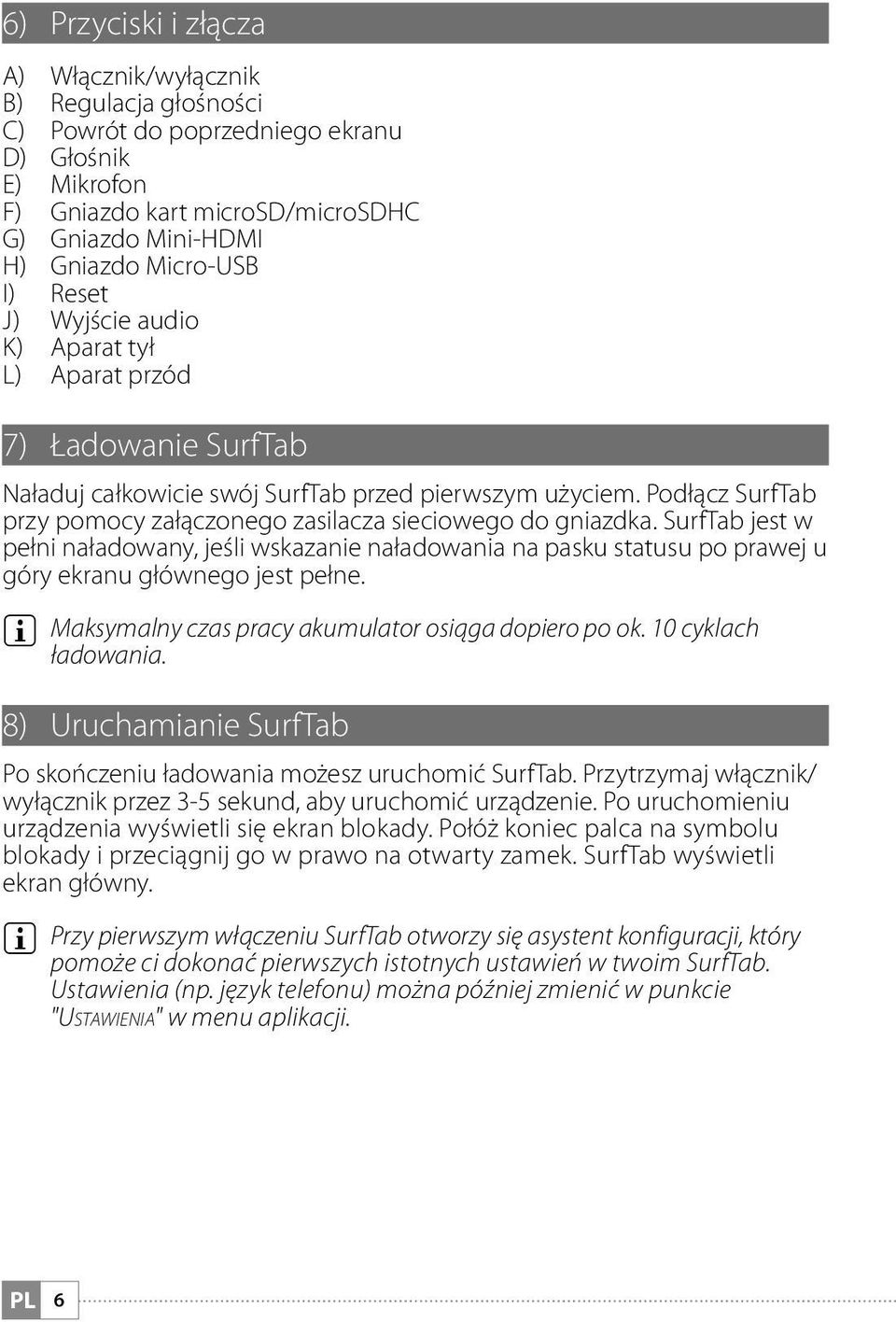 Podłącz SurfTab przy pomocy załączonego zasilacza sieciowego do gniazdka. SurfTab jest w pełni naładowany, jeśli wskazanie naładowania na pasku statusu po prawej u góry ekranu głównego jest pełne.