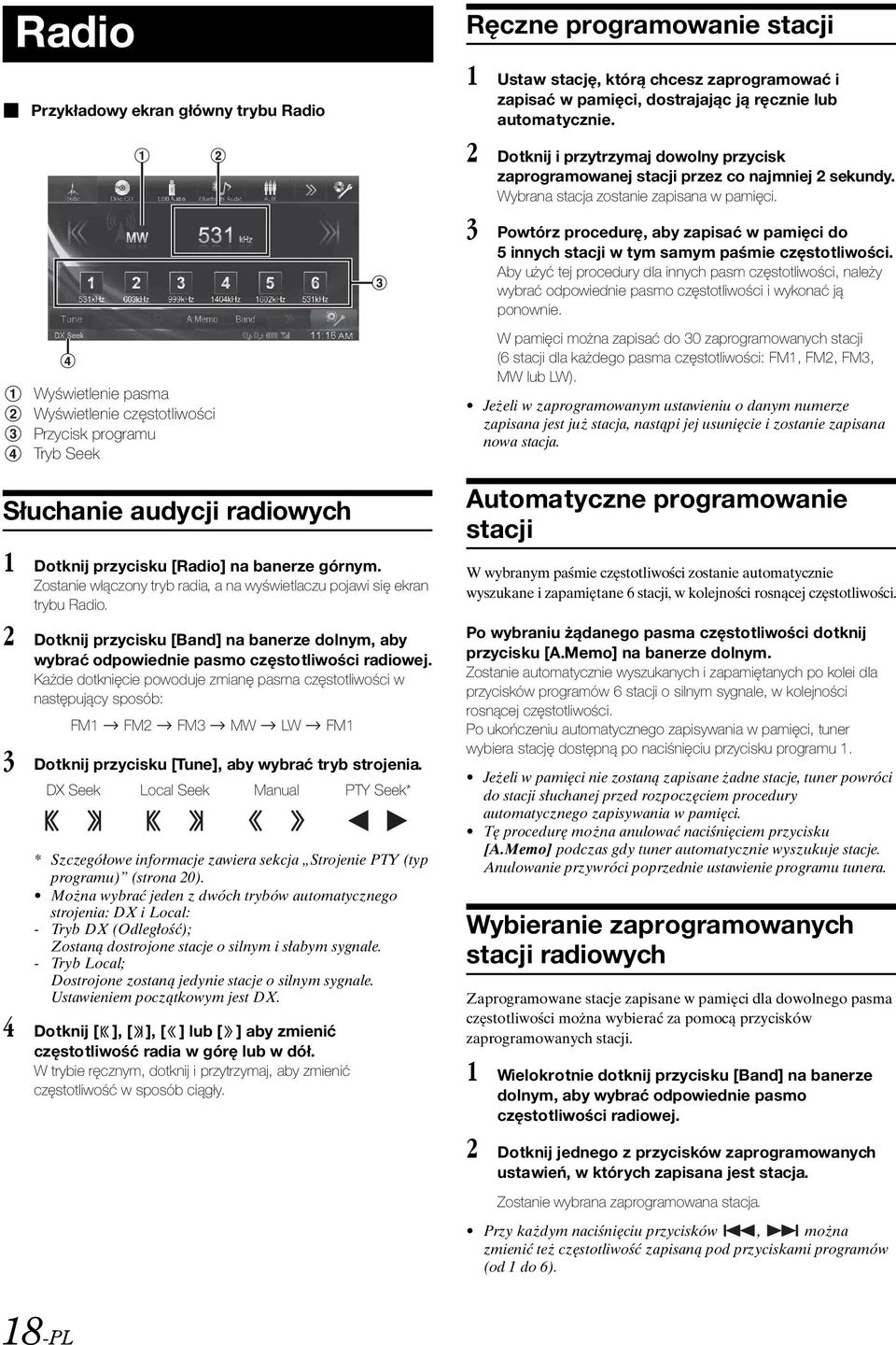 Każde dotknięcie powoduje zmianę pasma częstotliwości w następujący sposób: FM1 FM2 FM3 MW LW FM1 3 Dotknij przycisku [Tune], aby wybrać tryb strojenia.