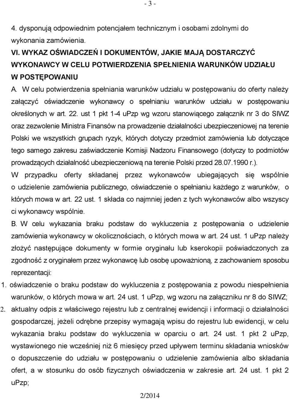 W celu potwierdzenia spełniania warunków udziału w postępowaniu do oferty należy załączyć oświadczenie wykonawcy o spełnianiu warunków udziału w postępowaniu określonych w art. 22.