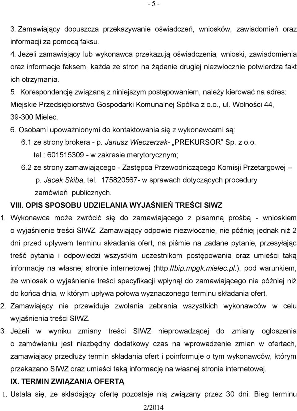 Korespondencję związaną z niniejszym postępowaniem, należy kierować na adres: Miejskie Przedsiębiorstwo Gospodarki Komunalnej Spółka z o.o., ul. Wolności 44, 39-300 Mielec. 6.