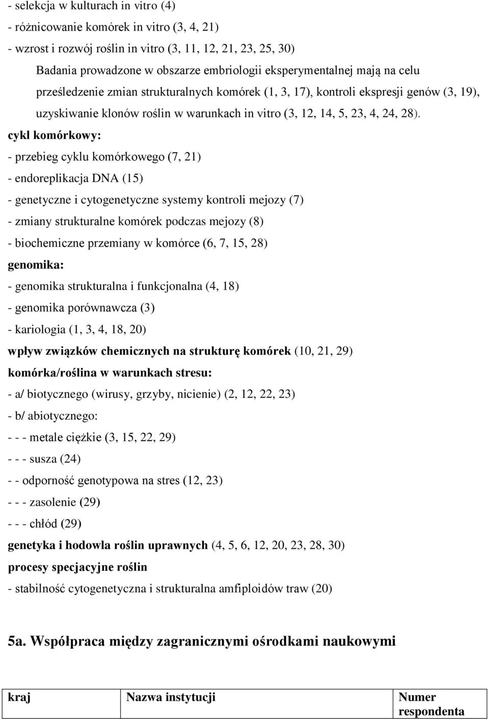 cykl komórkowy: - przebieg cyklu komórkowego (7, 21) - endoreplikacja DNA (15) - genetyczne i cytogenetyczne systemy kontroli mejozy (7) - zmiany strukturalne komórek podczas mejozy (8) -