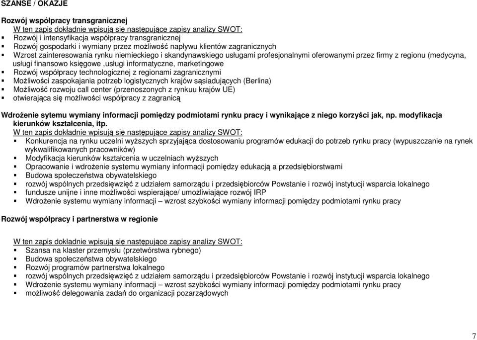 technologicznej z regionami zagranicznymi Moliwoci zaspokajania potrzeb logistycznych krajów ssiadujcych (Berlina) Moliwo rozwoju call center (przenoszonych z rynkuu krajów UE) otwierajca si moliwoci