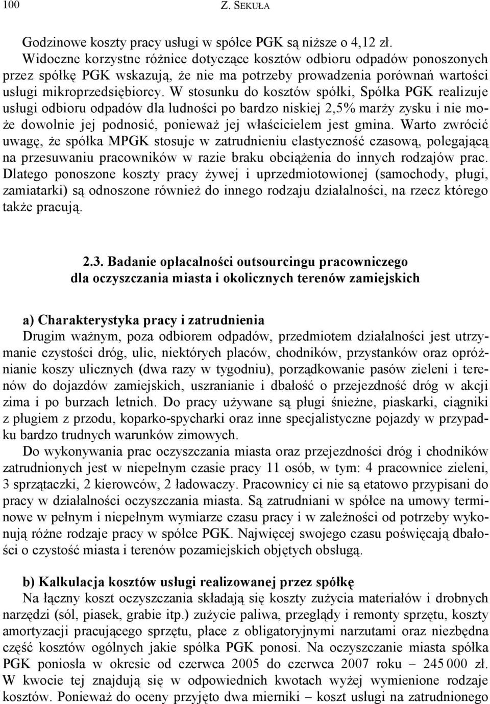 W stosunku do kosztów spółki, Spółka PGK realizuje usługi odbioru odpadów dla ludności po bardzo niskiej 2,5% marży zysku i nie może dowolnie jej podnosić, ponieważ jej właścicielem jest gmina.