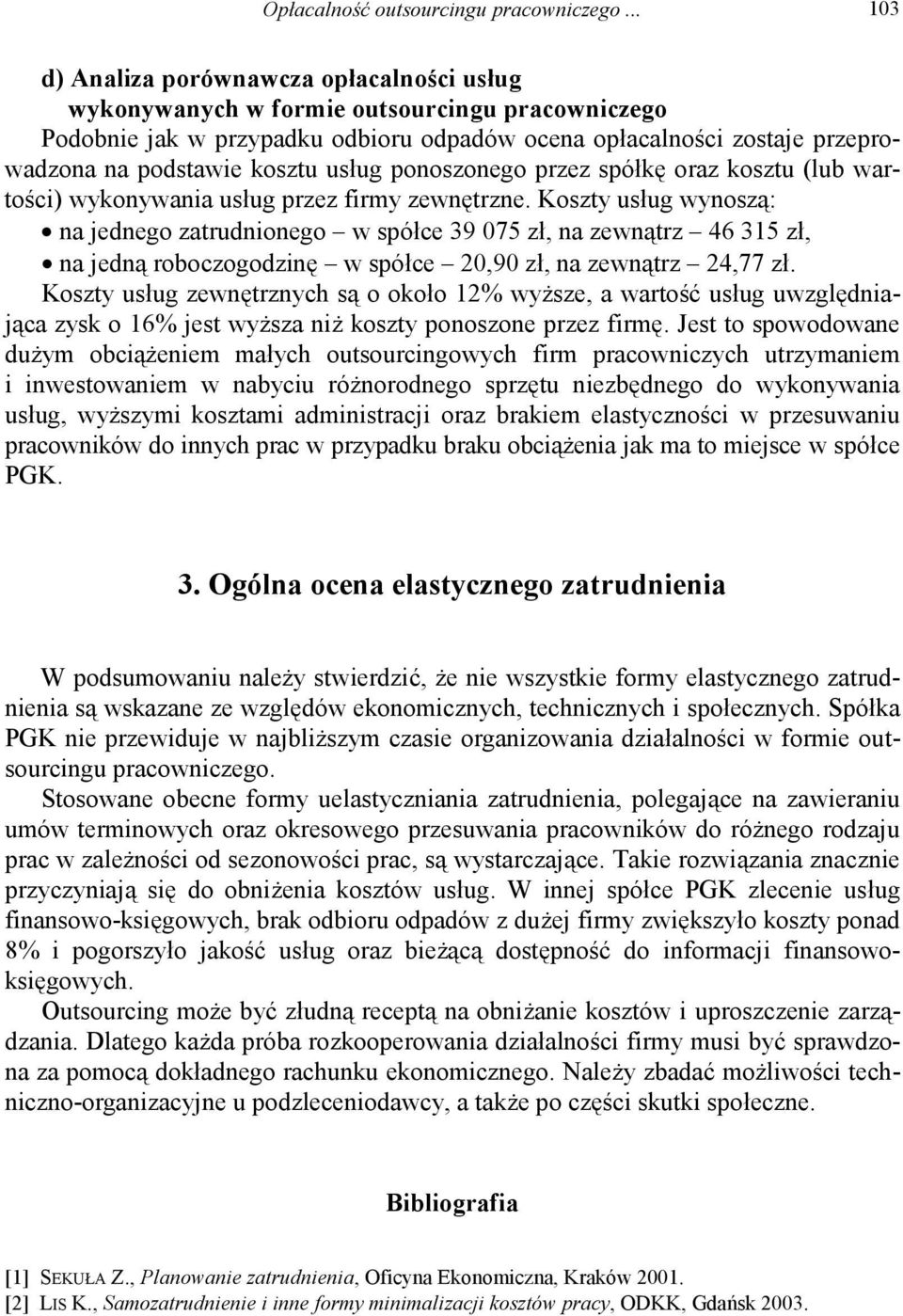 kosztu usług ponoszonego przez spółkę oraz kosztu (lub wartości) wykonywania usług przez firmy zewnętrzne.