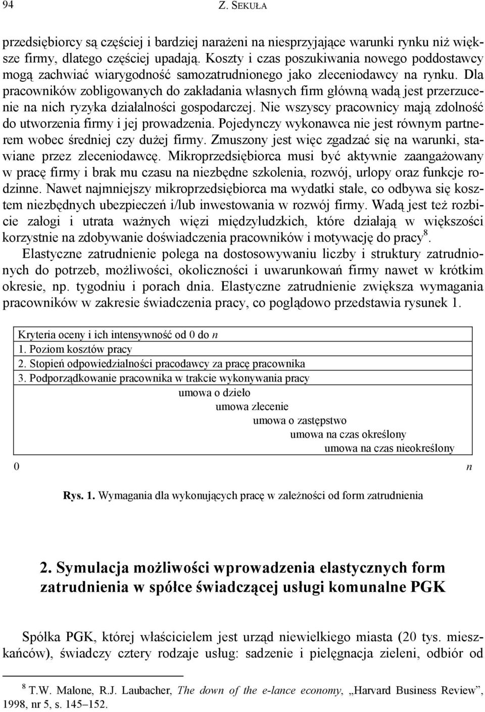 Dla pracowników zobligowanych do zakładania własnych firm główną wadą jest przerzucenie na nich ryzyka działalności gospodarczej.