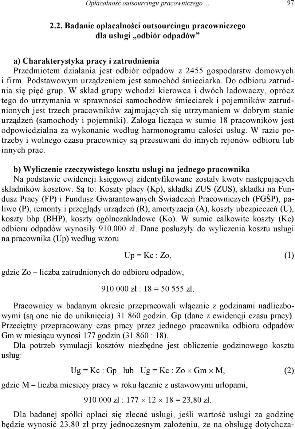 Podstawowym urządzeniem jest samochód śmieciarka. Do odbioru zatrudnia się pięć grup.