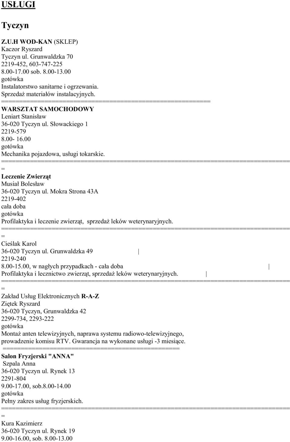 Mokra Strona 43A 2219-402 Profilaktyka i leczenie zwierząt, sprzedaŝ leków weterynaryjnych. Cieślak Karol 36-020 Tyczyn ul. Grunwaldzka 49 2219-240 8.00-15.