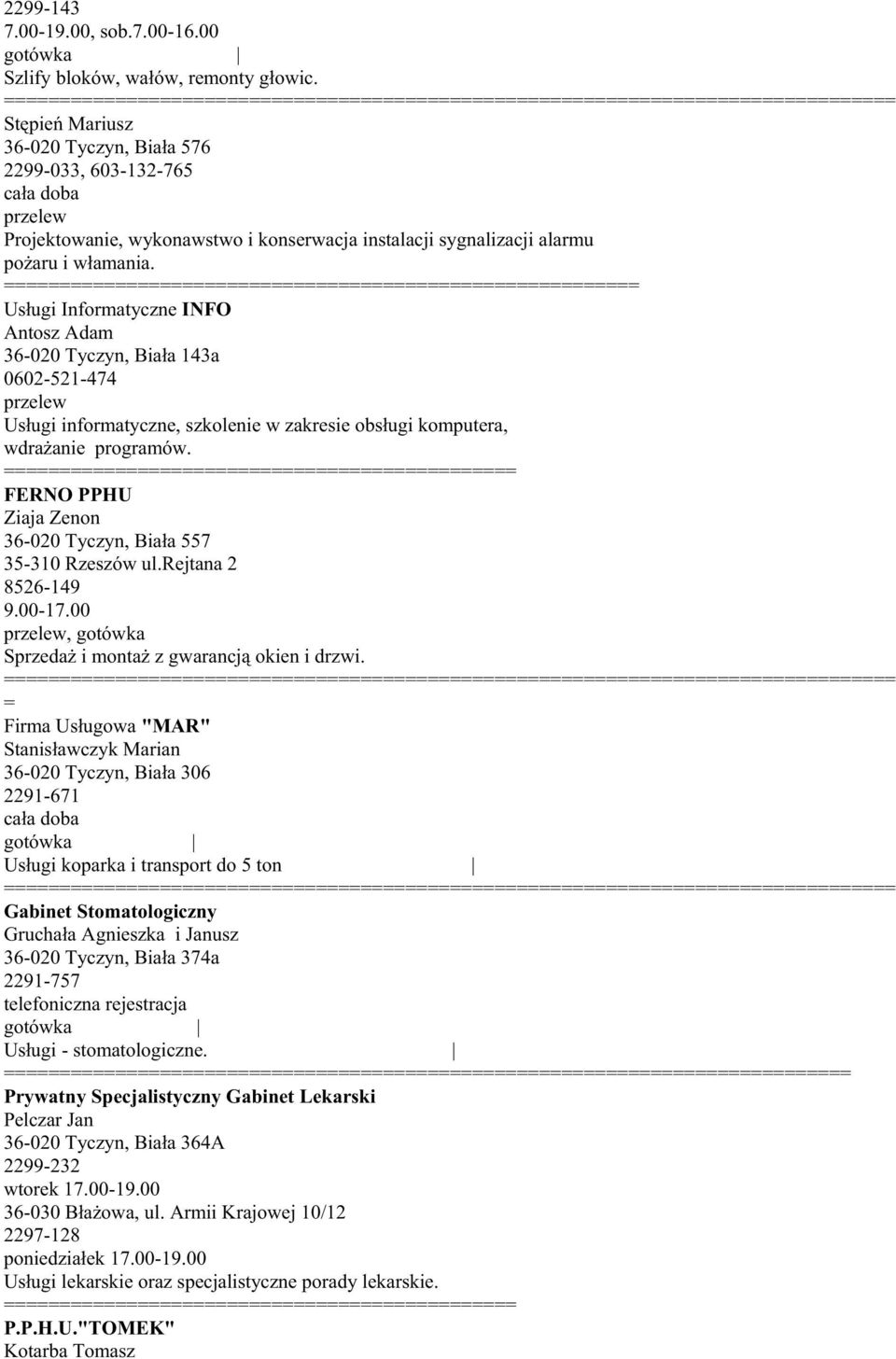 Usługi Informatyczne INFO Antosz Adam 36-020 Tyczyn, Biała 143a 0602-521-474 przelew Usługi informatyczne, szkolenie w zakresie obsługi komputera, wdraŝanie programów.