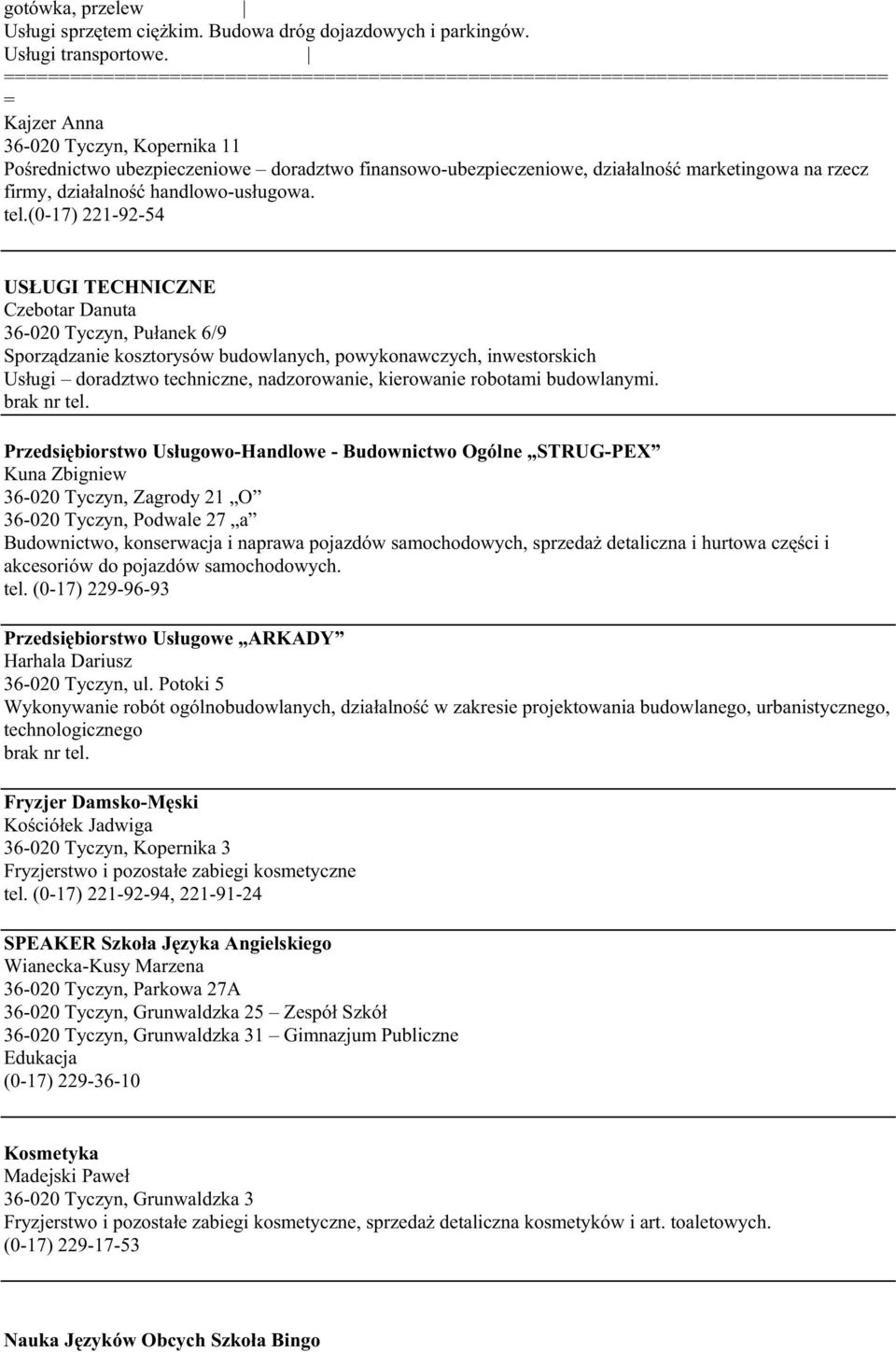 (0-17) 221-92-54 USŁUGI TECHNICZNE Czebotar Danuta 36-020 Tyczyn, Pułanek 6/9 Sporządzanie kosztorysów budowlanych, powykonawczych, inwestorskich Usługi doradztwo techniczne, nadzorowanie, kierowanie