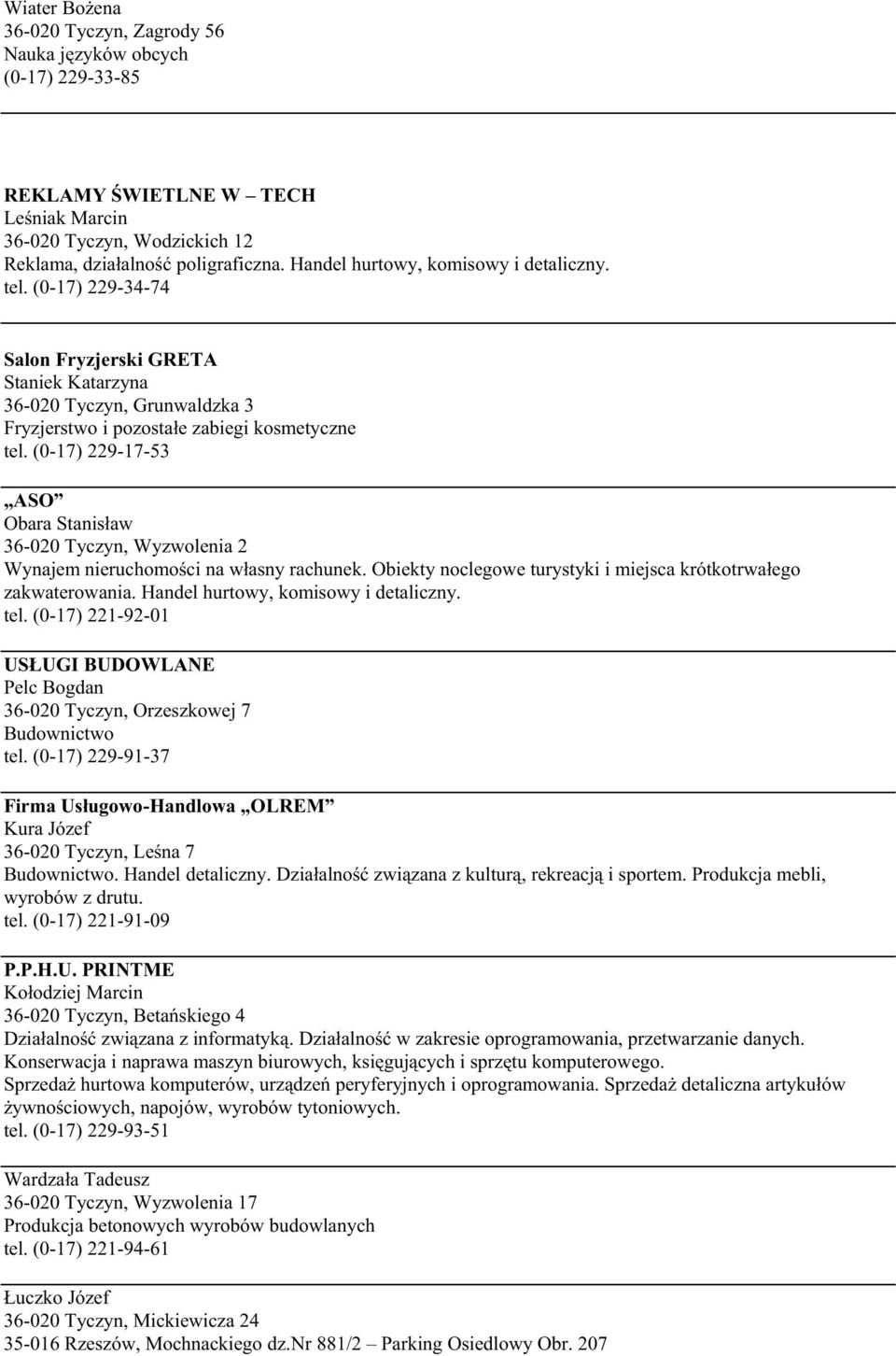 (0-17) 229-17-53 ASO Obara Stanisław 36-020 Tyczyn, Wyzwolenia 2 Wynajem nieruchomości na własny rachunek. Obiekty noclegowe turystyki i miejsca krótkotrwałego zakwaterowania.