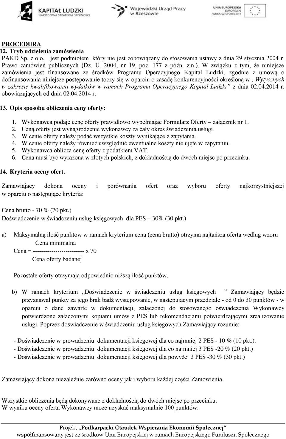 W związku z tym, że niniejsze zamówienia jest finansowane ze środków Programu Operacyjnego Kapitał Ludzki, zgodnie z umową o dofinansowania niniejsze postępowanie toczy się w oparciu o zasadę