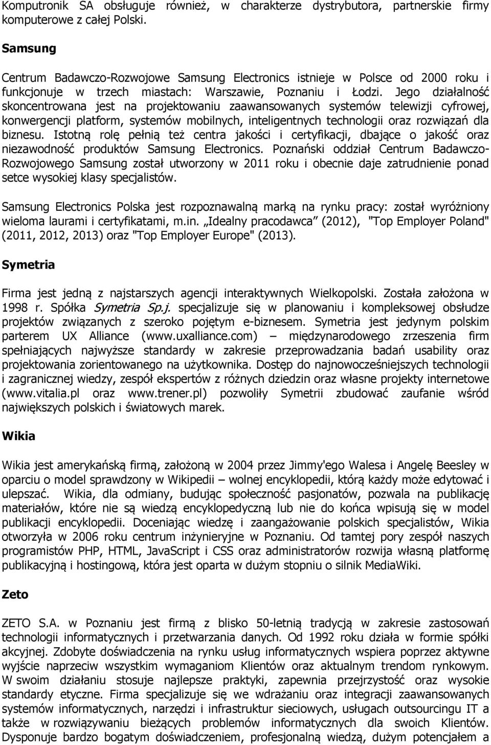 Jego działalność skoncentrowana jest na projektowaniu zaawansowanych systemów telewizji cyfrowej, konwergencji platform, systemów mobilnych, inteligentnych technologii oraz rozwiązań dla biznesu.