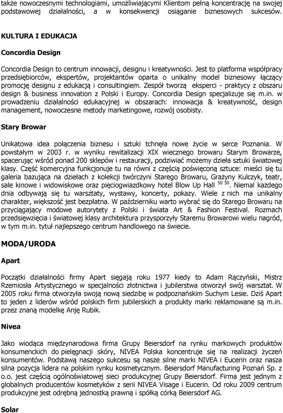 Jest to platforma współpracy przedsiębiorców, ekspertów, projektantów oparta o unikalny model biznesowy łączący promocję designu z edukacją i consultingiem.