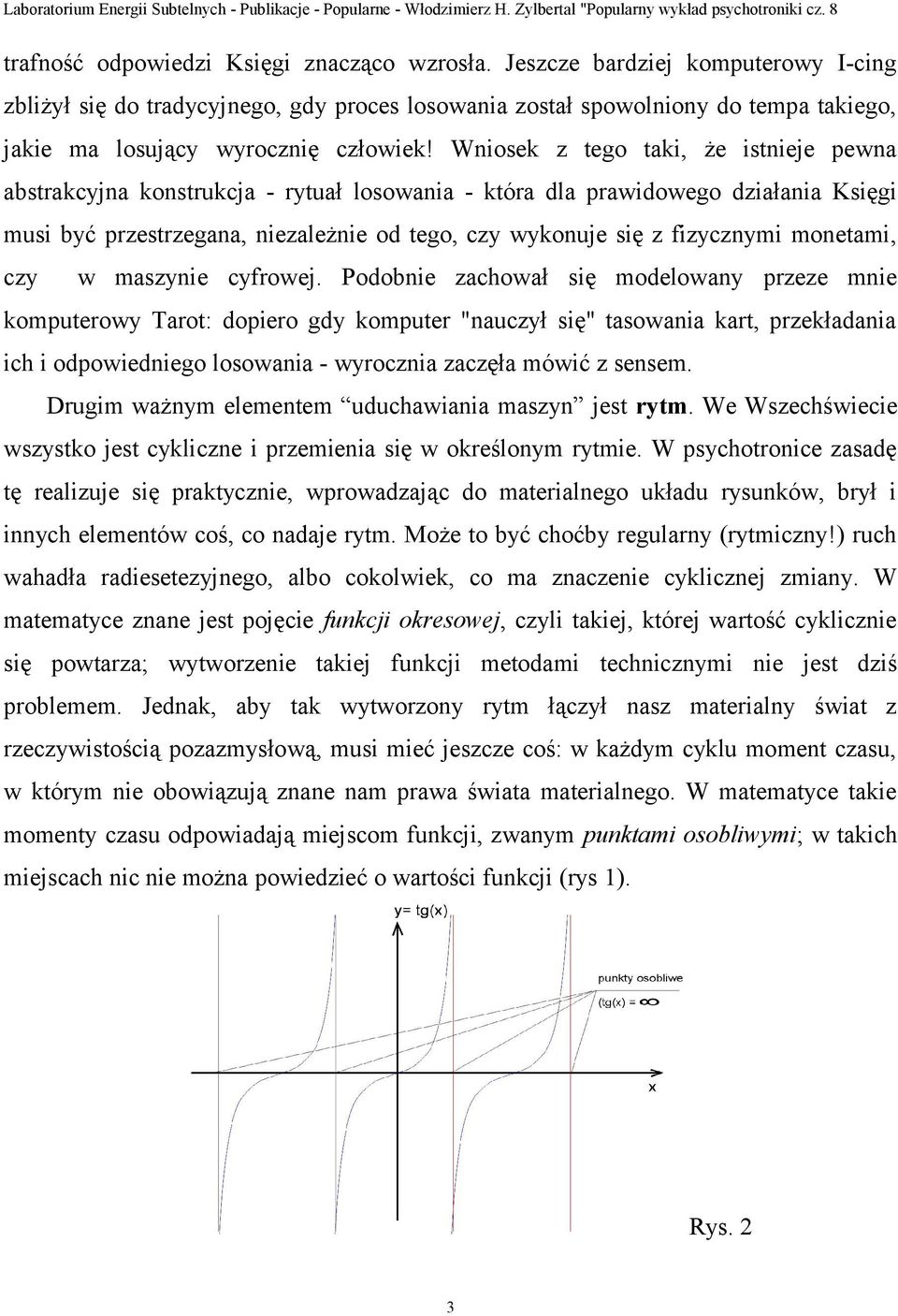 Wniosek z tego taki, że istnieje pewna abstrakcyjna konstrukcja - rytuał losowania - która dla prawidowego działania Księgi musi być przestrzegana, niezależnie od tego, czy wykonuje się z fizycznymi