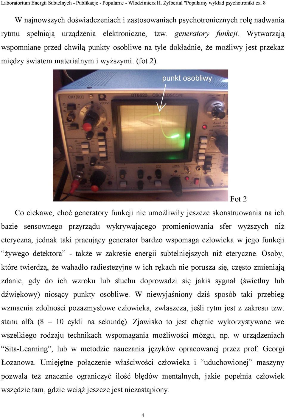 Fot 2 Co ciekawe, choć generatory funkcji nie umożliwiły jeszcze skonstruowania na ich bazie sensownego przyrządu wykrywającego promieniowania sfer wyższych niż eteryczna, jednak taki pracujący