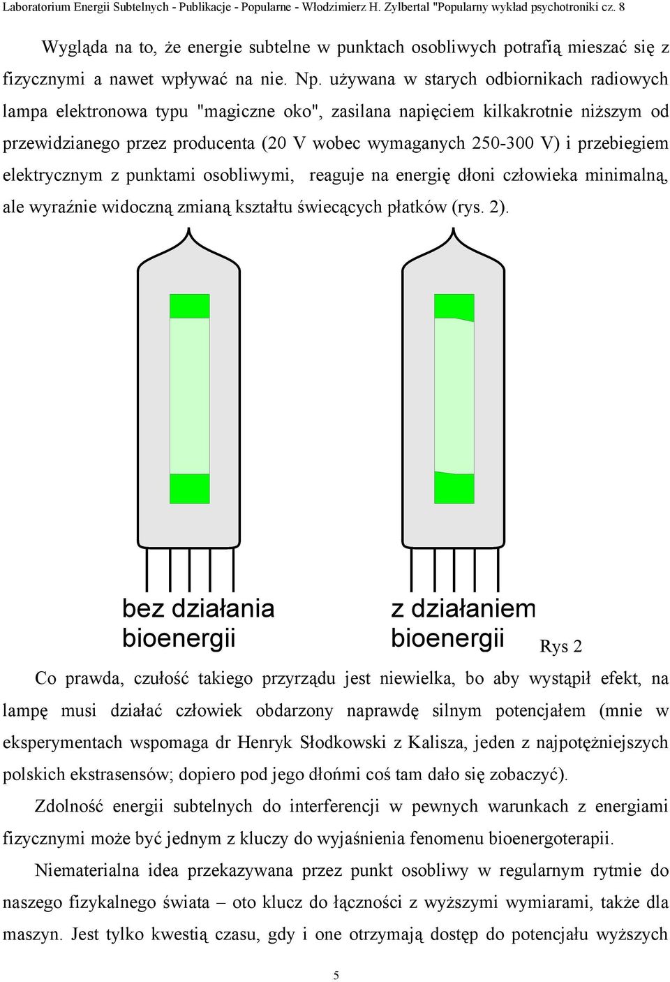 przebiegiem elektrycznym z punktami osobliwymi, reaguje na energię dłoni człowieka minimalną, ale wyraźnie widoczną zmianą kształtu świecących płatków (rys. 2).