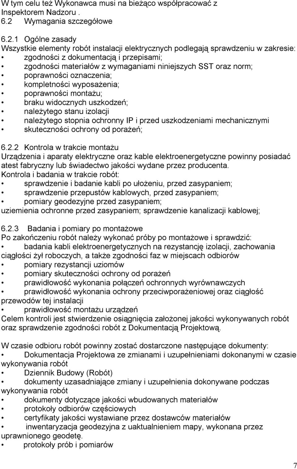 1 Ogólne zasady Wszystkie elementy robót instalacji elektrycznych podlegają sprawdzeniu w zakresie: zgodności z dokumentacją i przepisami; zgodności materiałów z wymaganiami niniejszych SST oraz